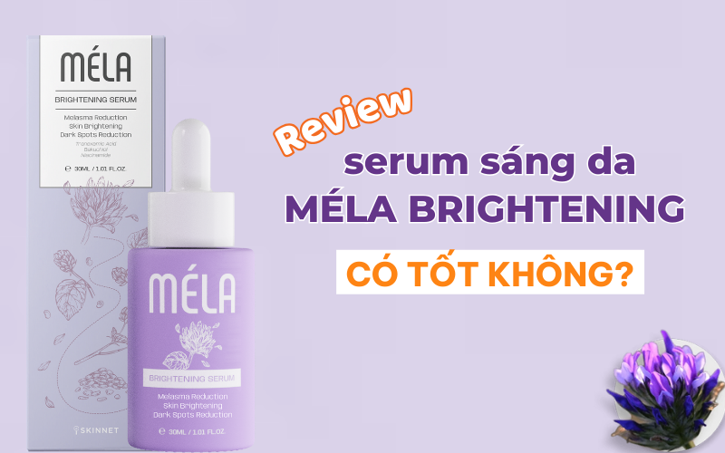 Review chi tiết serum sáng da Méla Brightening có tốt không?